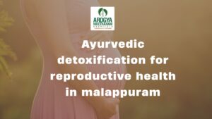 Ayurvedic detoxification for reproductive health in Malappuram at Arogya Nikethanam Hospital’s Panchakarma therapy session