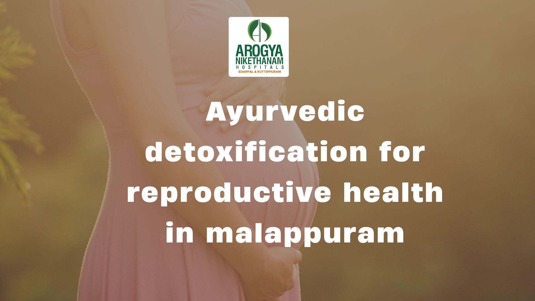 Ayurvedic detoxification for reproductive health in Malappuram at Arogya Nikethanam Hospital’s Panchakarma therapy session